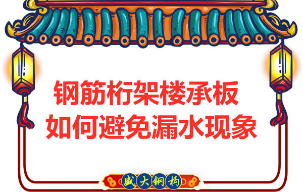 避免鋼筋桁架樓承板漏水，從把控這幾個(gè)點(diǎn)開(kāi)始